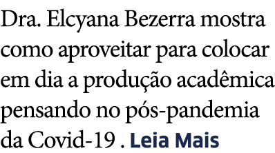 Dra  Elcyana Bezerra mostra como aproveitar para colocar em dia a produ  o acad mica pensando no p s-pandemia da Covi   