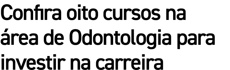 Confira oito cursos na área de Odontologia para investir na carreira