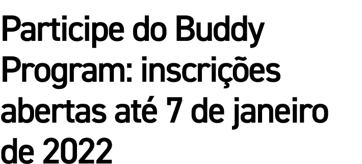 Participe do Buddy Program: inscrições abertas até 7 de janeiro de 2022