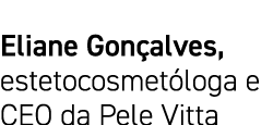 Eliane Gonçalves, estetocosmetóloga e CEO da Pele Vitta