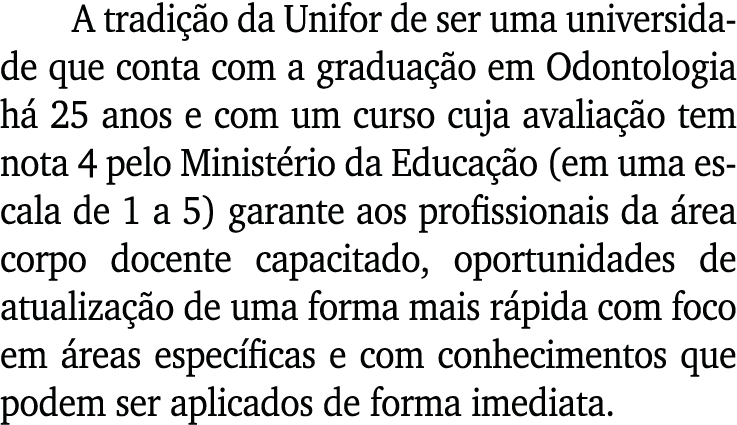 A tradição da Unifor de ser uma universidade que conta com a graduação em Odontologia há 25 anos e com um curso cuja    