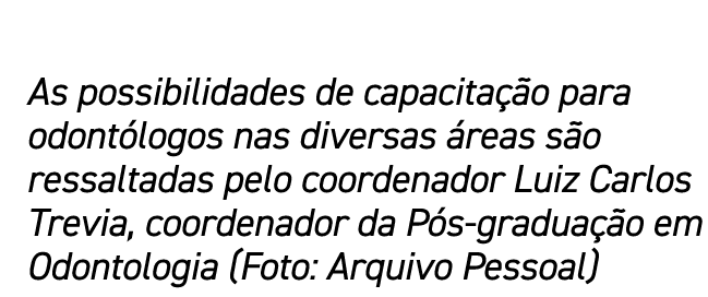 As possibilidades de capacitação para odontólogos nas diversas áreas são ressaltadas pelo coordenador Luiz Carlos Tre   
