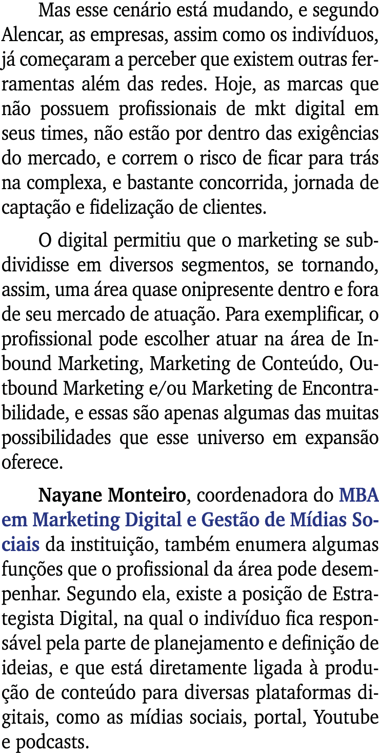 Mas esse cenário está mudando, e segundo Alencar, as empresas, assim como os indivíduos, já começaram a perceber que    