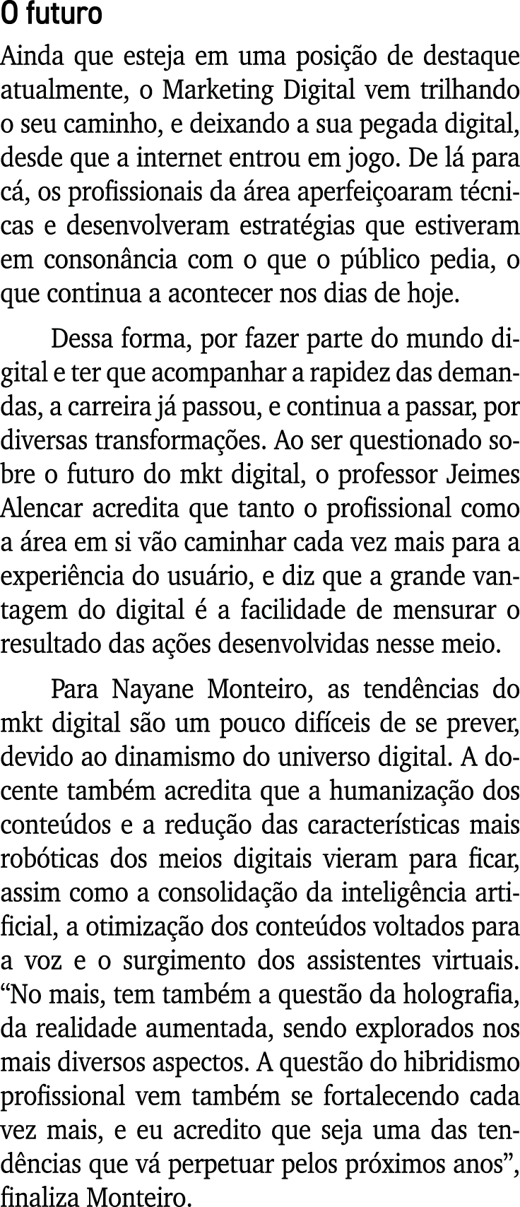 O futuro Ainda que esteja em uma posição de destaque atualmente, o Marketing Digital vem trilhando o seu caminho, e d   
